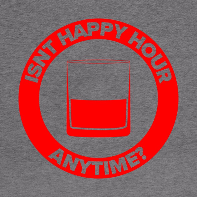 Isn’t Happy Hour Anytime? by Red Wolf Rustics And Outfitters